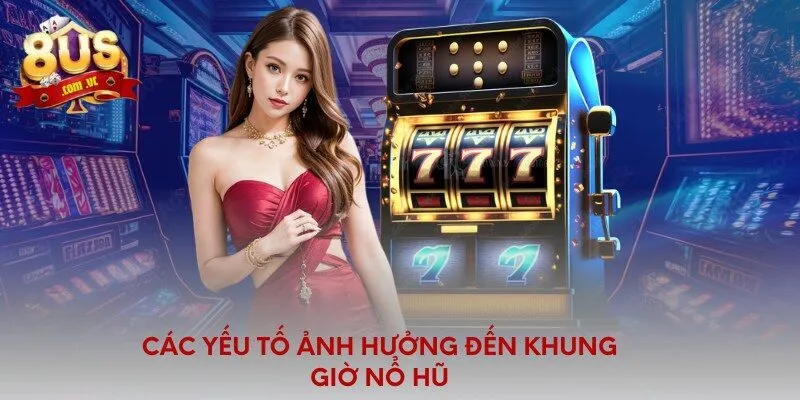 Khung Giờ Chơi Nổ Hũ 8US - Thời Điểm Vàng Săn Jackpot - 8US