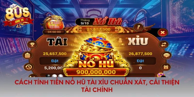Cách Tính Tiền Nổ Hũ Tài Xỉu Chuẩn Xác, Cải Thiện Tài Chính - 8US