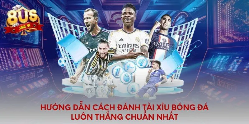 Cách Đánh Tài Xỉu Bóng Đá Luôn Thắng 8US Siêu Chuẩn Xác - 8US