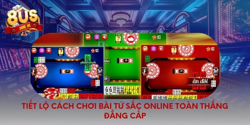 Cách Chơi Bài Tứ Sắc Online Đơn Giản Dễ Hiểu Cho Người Mới - 8US