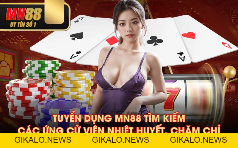 Tuyển Dụng MN88 - Top Việc Làm Siêu Hot, Nhiều Quyền Lợi Tuyển Dụng MN88 - Top Việc Làm Siêu Hot, Nhiều Quyền Lợi