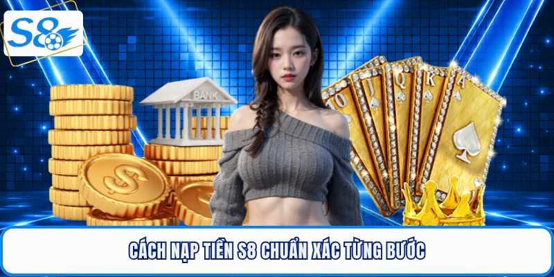 Nạp Tiền S8 - Hướng Dẫn Chi Tiết Các Bước Thực Hiện
