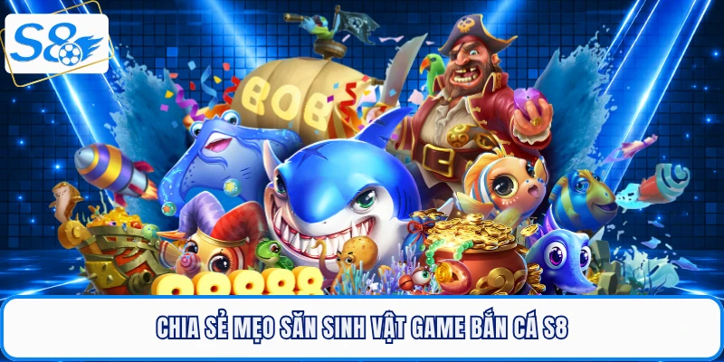 Bắn Cá S8 - Sảnh Săn Thưởng Đại Dương Đẳng Cấp Hàng Đầu