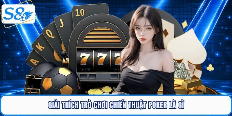Poker Là Gì? Hướng Dẫn Luật Chơi Chi Tiết Cho Thành Viên S8