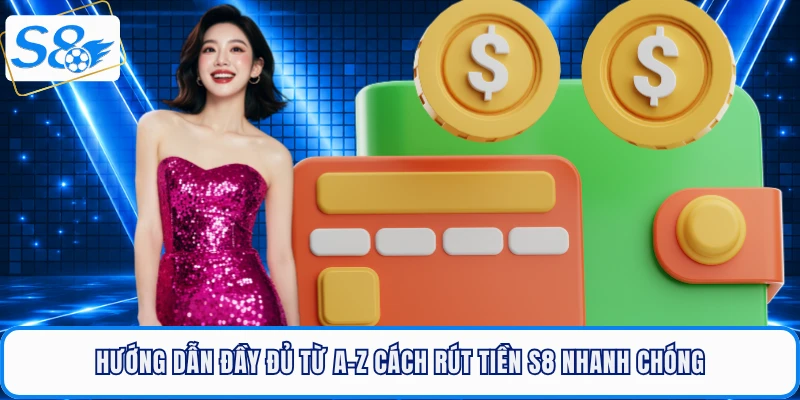 Rút Tiền S8 - Tiền Về Trong Tích Tắc, An Tâm Hưởng Trọn