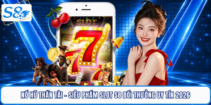 Nổ Hũ S8 - Cơn Địa Chấn Làm Khuynh Đảo Giới Bet Thủ